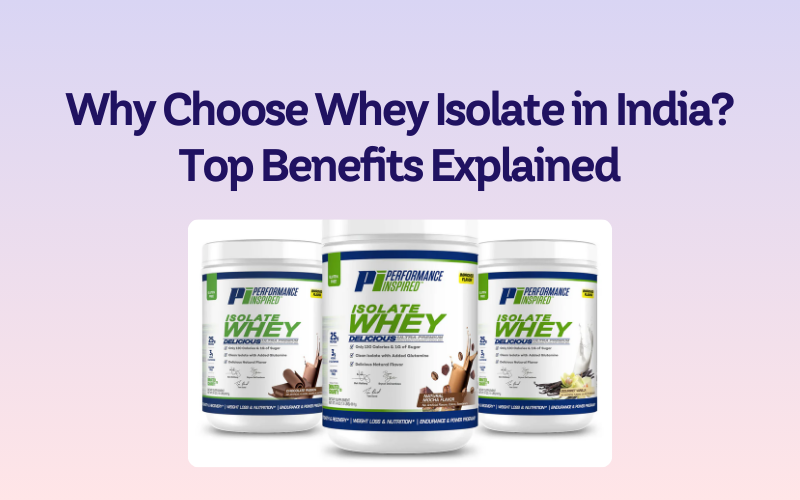 Why Choose Whey Isolate in India- Top Benefits Explained